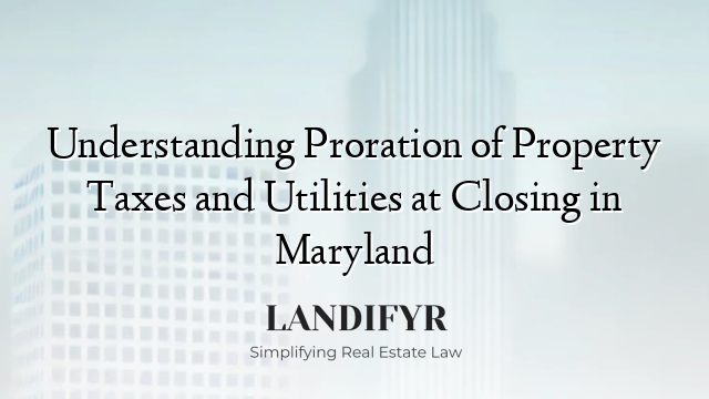Understanding Proration of Property Taxes and Utilities at Closing in Maryland