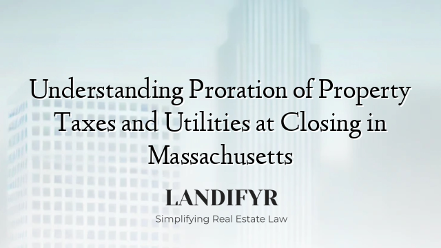 Understanding Proration of Property Taxes and Utilities at Closing in Massachusetts