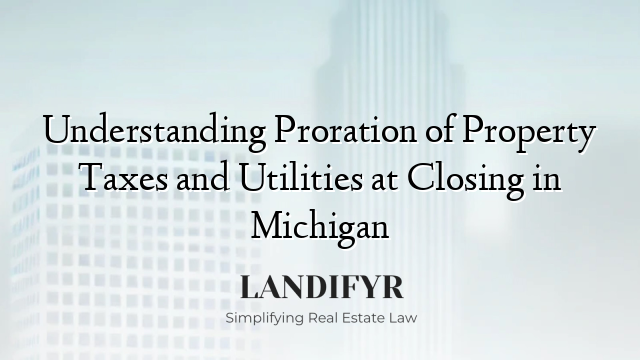 Understanding Proration of Property Taxes and Utilities at Closing in Michigan
