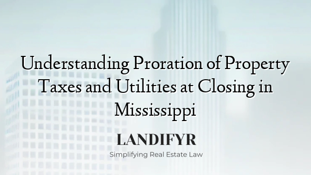 Understanding Proration of Property Taxes and Utilities at Closing in Mississippi