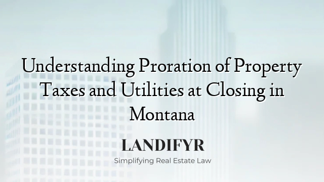 Understanding Proration of Property Taxes and Utilities at Closing in Montana