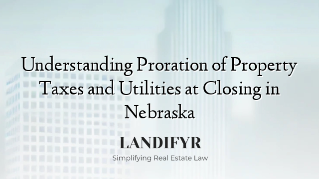 Understanding Proration of Property Taxes and Utilities at Closing in Nebraska