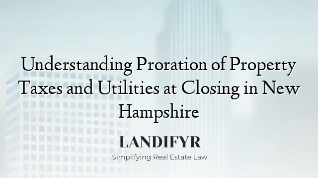 Understanding Proration of Property Taxes and Utilities at Closing in New Hampshire