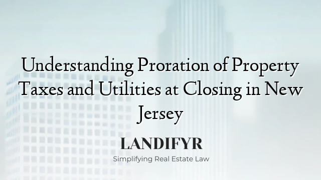 Understanding Proration of Property Taxes and Utilities at Closing in New Jersey