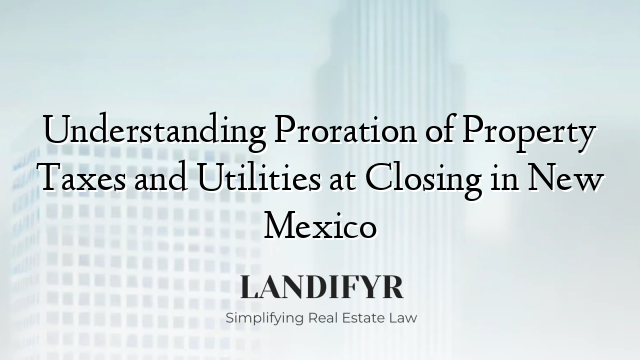 Understanding Proration of Property Taxes and Utilities at Closing in New Mexico