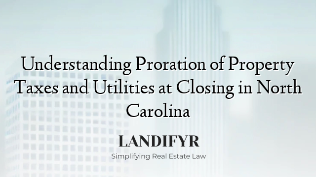 Understanding Proration of Property Taxes and Utilities at Closing in North Carolina