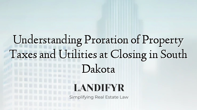 Understanding Proration of Property Taxes and Utilities at Closing in South Dakota