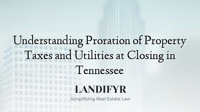 Understanding Proration of Property Taxes and Utilities at Closing in Tennessee