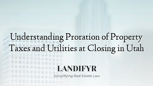 Understanding Proration of Property Taxes and Utilities at Closing in Utah