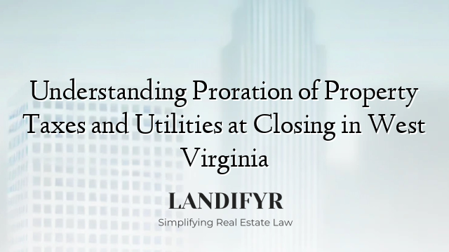 Understanding Proration of Property Taxes and Utilities at Closing in West Virginia