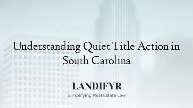 Understanding Quiet Title Action in South Carolina