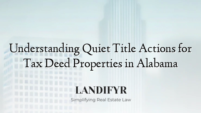 Understanding Quiet Title Actions for Tax Deed Properties in Alabama