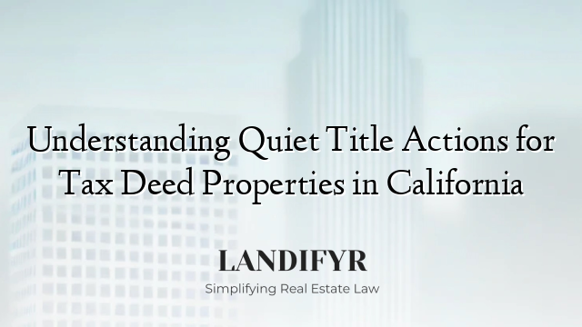 Understanding Quiet Title Actions for Tax Deed Properties in California