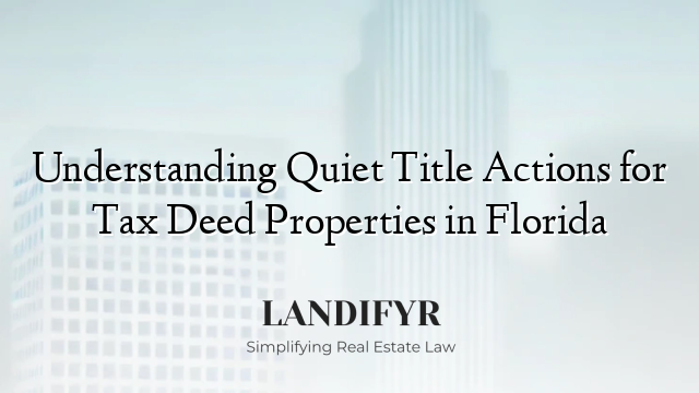 Understanding Quiet Title Actions for Tax Deed Properties in Florida