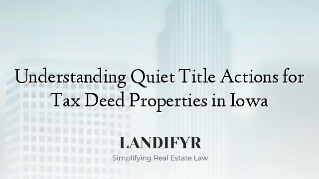 Understanding Quiet Title Actions for Tax Deed Properties in Iowa