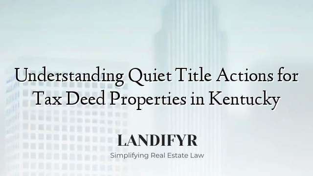 Understanding Quiet Title Actions for Tax Deed Properties in Kentucky