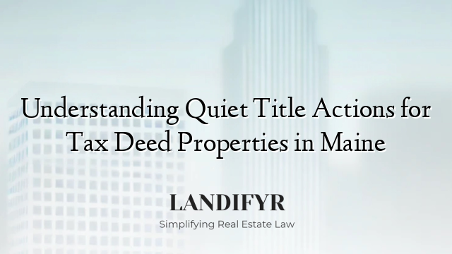 Understanding Quiet Title Actions for Tax Deed Properties in Maine