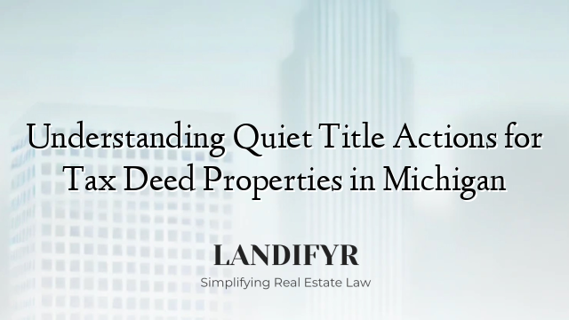 Understanding Quiet Title Actions for Tax Deed Properties in Michigan