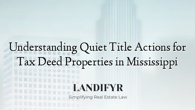Understanding Quiet Title Actions for Tax Deed Properties in Mississippi