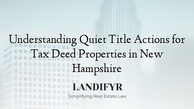 Understanding Quiet Title Actions for Tax Deed Properties in New Hampshire