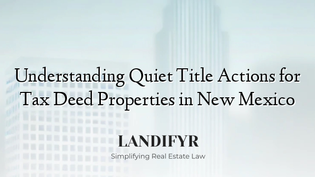 Understanding Quiet Title Actions for Tax Deed Properties in New Mexico