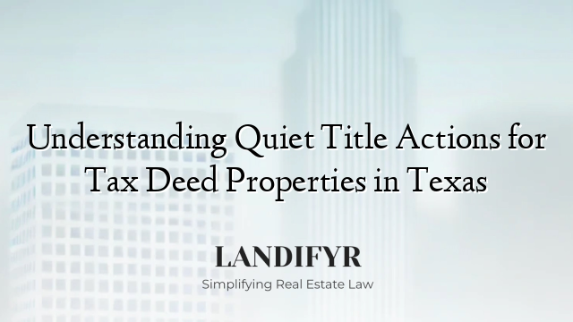 Understanding Quiet Title Actions for Tax Deed Properties in Texas