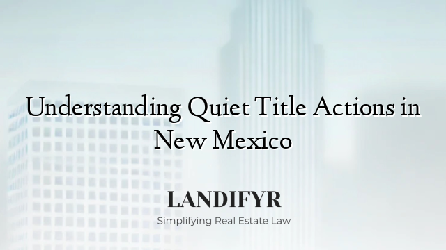 Understanding Quiet Title Actions in New Mexico