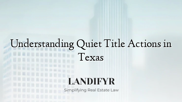 Understanding Quiet Title Actions in Texas
