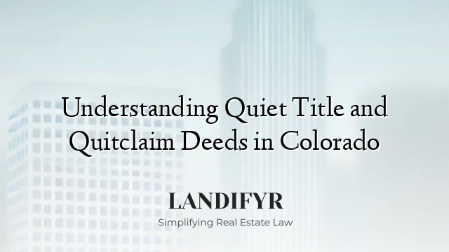 Understanding Quiet Title and Quitclaim Deeds in Colorado