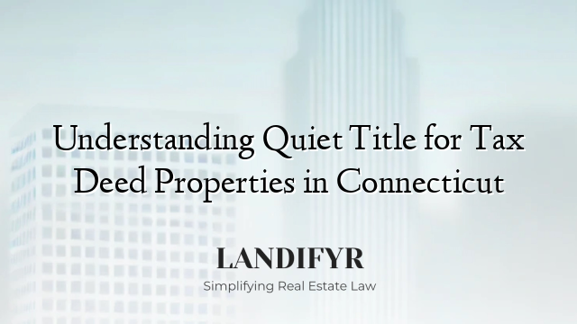 Understanding Quiet Title for Tax Deed Properties in Connecticut