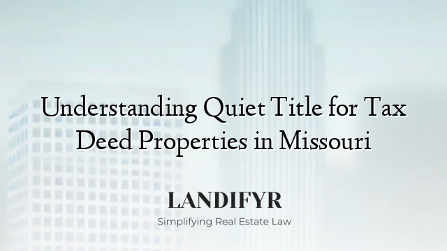 Understanding Quiet Title for Tax Deed Properties in Missouri