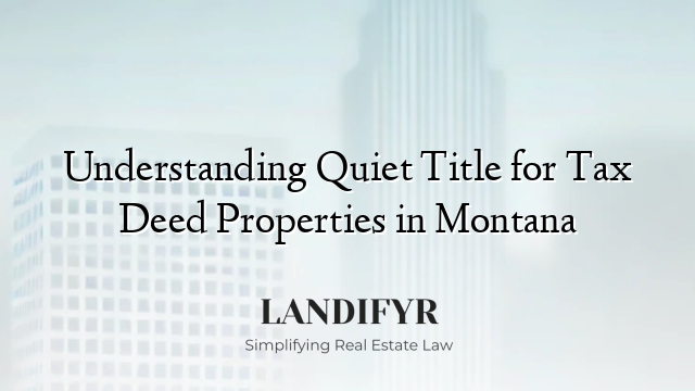 Understanding Quiet Title for Tax Deed Properties in Montana