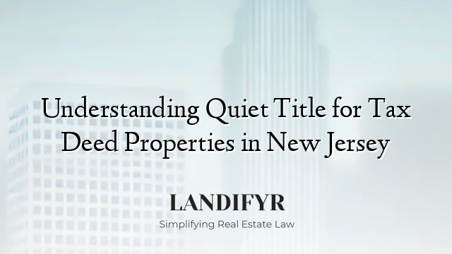 Understanding Quiet Title for Tax Deed Properties in New Jersey