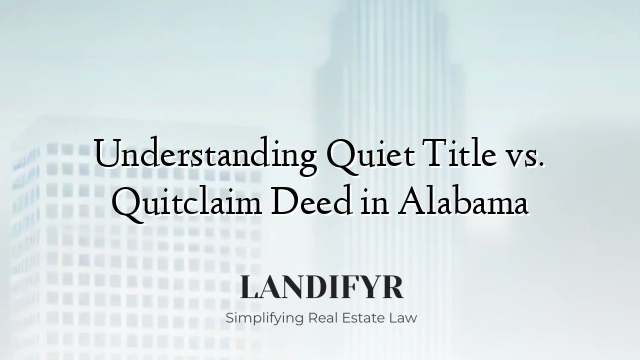 Understanding Quiet Title vs. Quitclaim Deed in Alabama