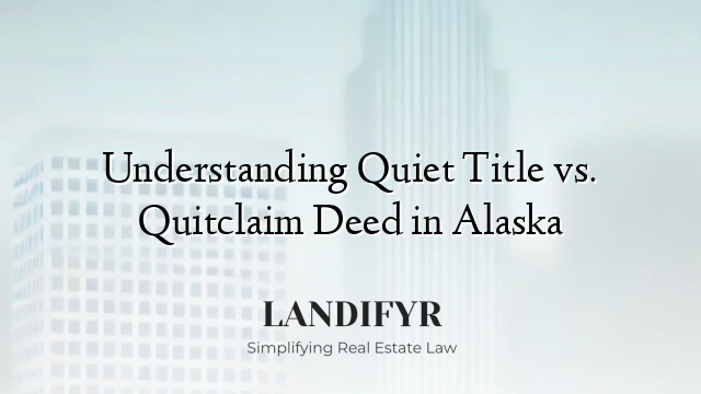 Understanding Quiet Title vs. Quitclaim Deed in Alaska