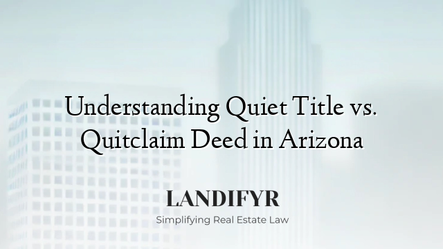 Understanding Quiet Title vs. Quitclaim Deed in Arizona