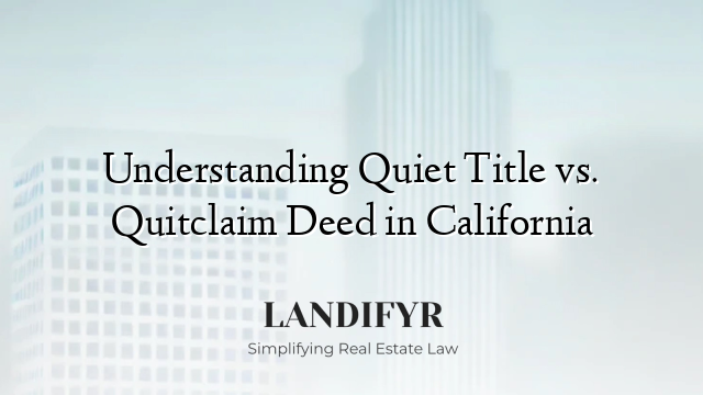 Understanding Quiet Title vs. Quitclaim Deed in California