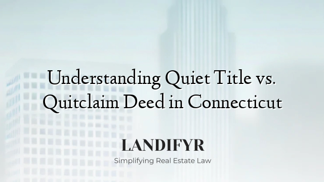 Understanding Quiet Title vs. Quitclaim Deed in Connecticut