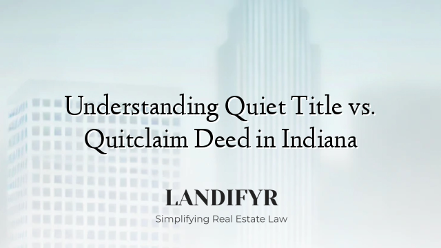 Understanding Quiet Title vs. Quitclaim Deed in Indiana