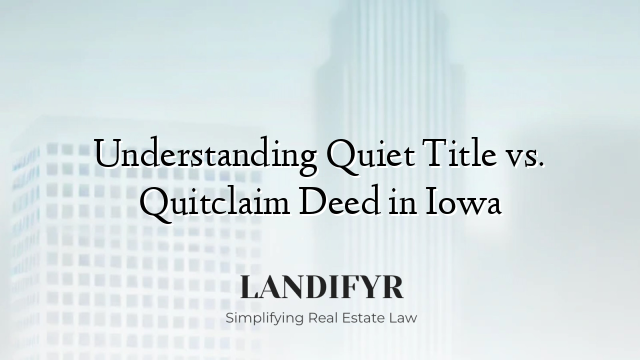 Understanding Quiet Title vs. Quitclaim Deed in Iowa