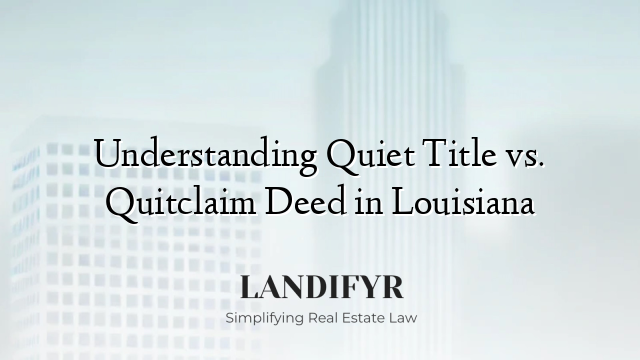 Understanding Quiet Title vs. Quitclaim Deed in Louisiana
