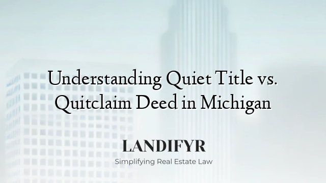 Understanding Quiet Title vs. Quitclaim Deed in Michigan