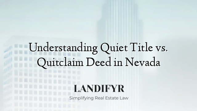 Understanding Quiet Title vs. Quitclaim Deed in Nevada