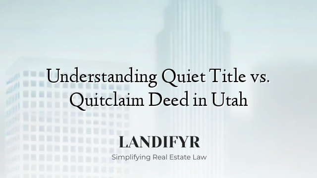 Understanding Quiet Title vs. Quitclaim Deed in Utah