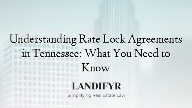 Understanding Rate Lock Agreements in Tennessee: What You Need to Know