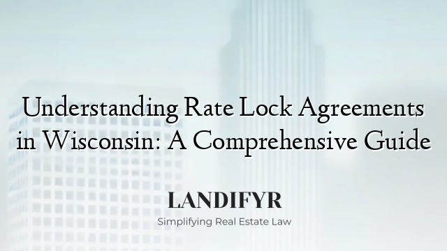 Understanding Rate Lock Agreements in Wisconsin: A Comprehensive Guide