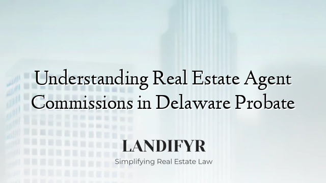 Understanding Real Estate Agent Commissions in Delaware Probate