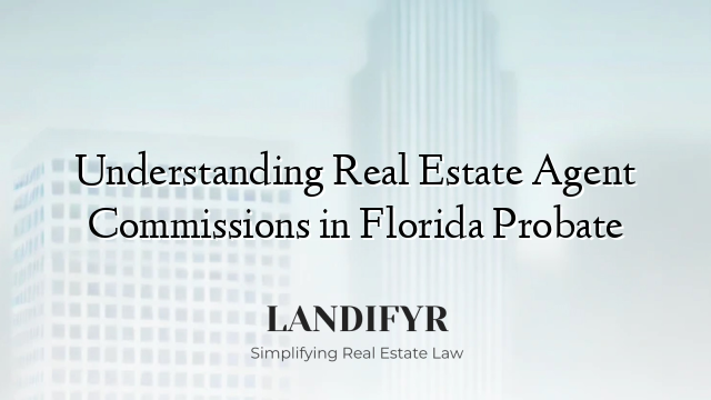 Understanding Real Estate Agent Commissions in Florida Probate
