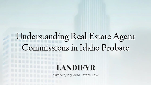 Understanding Real Estate Agent Commissions in Idaho Probate