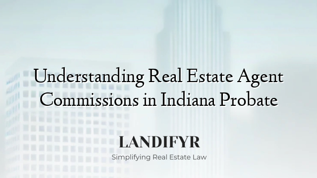 Understanding Real Estate Agent Commissions in Indiana Probate